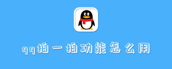 qq拍一拍功能怎么用 拍拍 冻结 自定义 软件园 腾讯qq 手机qq 动作 头像 拍一拍 qq 新闻资讯  第1张