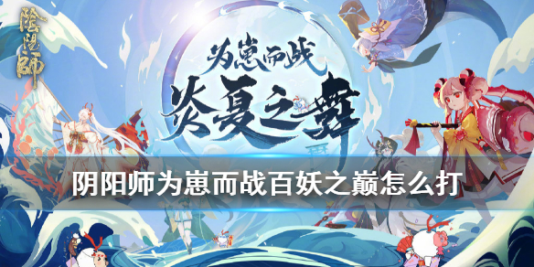 《阴阳师》为崽而战百妖之巅阵容推荐:百妖之巅62级阵容配速打法 阴阳师 为崽而战 新闻资讯 第1张 《阴阳师》为崽而战百妖之巅阵容推荐:百妖之巅62级阵容配速打法 阴阳师 为崽而战 新闻资讯 第1张