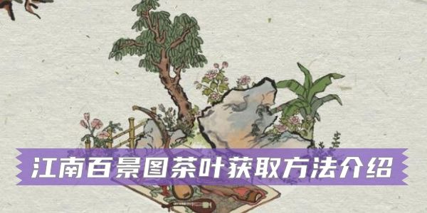 江南百景图茶叶怎么获得？江南百景图茶叶的具体获取方式  新闻资讯  第1张