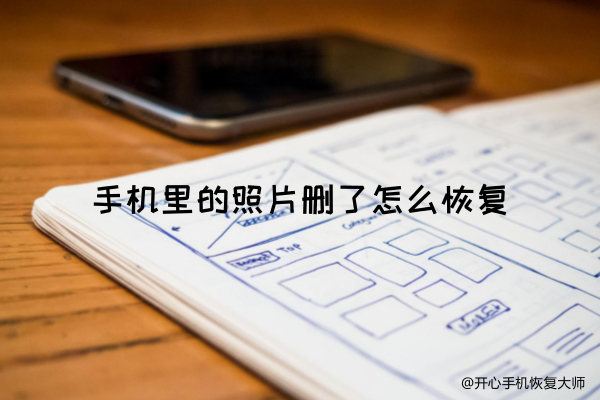 手机里的照片删了怎么恢复?真的很简单 苹果手机 天数 文件 开心手机恢复大师 开心 手机照片恢复 相册 照片恢复 备份 恢复 新闻资讯 第1张 手机里的照片删了怎么恢复?真的很简单 苹果手机 天数 文件 开心手机恢复大师 开心 手机照片恢复 相册 照片恢复 备份 恢复 新闻资讯 第1张
