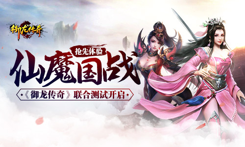 仙魔国战抢先体验  《御龙传奇》联合测试开启 步步 纷争 历练 阵营 战力 征途 国战 御龙 传奇 仙魔 新闻资讯  第1张