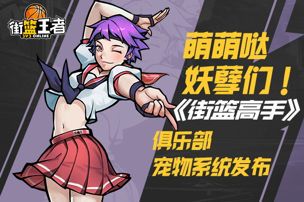 萌萌哒妖孽们！《街篮高手》俱乐部宠物系统发布  新闻资讯  第1张