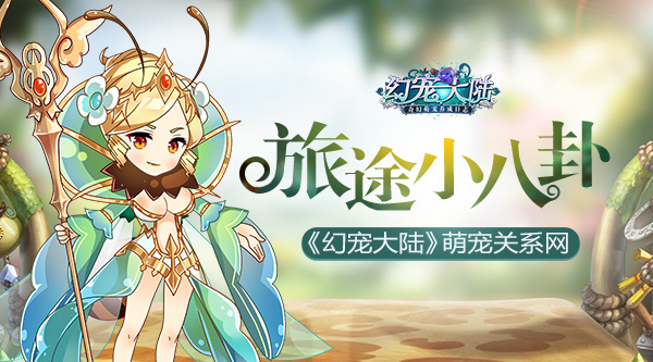 旅途小八卦 幻宠大陆手游萌宠关系网 新闻资讯 第1张 旅途小八卦 幻宠大陆手游萌宠关系网 新闻资讯 第1张