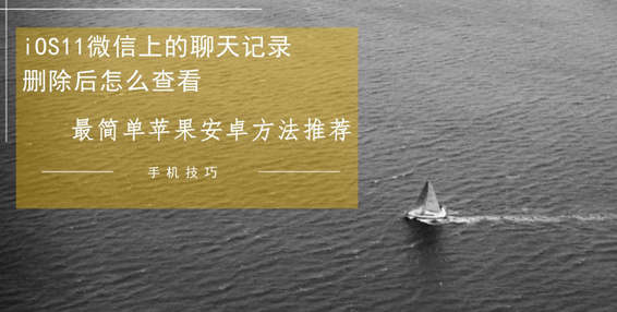 iOS11微信上的聊天记录删除后怎么查看?安卓苹果最简单方法推荐 新闻资讯 第1张 iOS11微信上的聊天记录删除后怎么查看?安卓苹果最简单方法推荐 新闻资讯 第1张