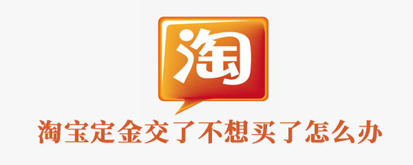 淘宝定金交了不想买了怎么办 软件园 十一活动 超级红包 双十一活动 淘宝双十一活动 红包 淘宝双十一 双十一 不想 淘宝 新闻资讯  第1张
