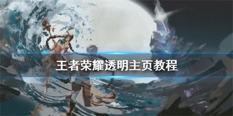 《王者荣耀》透明主页怎么制作 透明主页教程 第五 怎么去 小伙伴 软件园 第一步 ios ios系统 透明度 剪辑 王者荣耀 新闻资讯  第1张